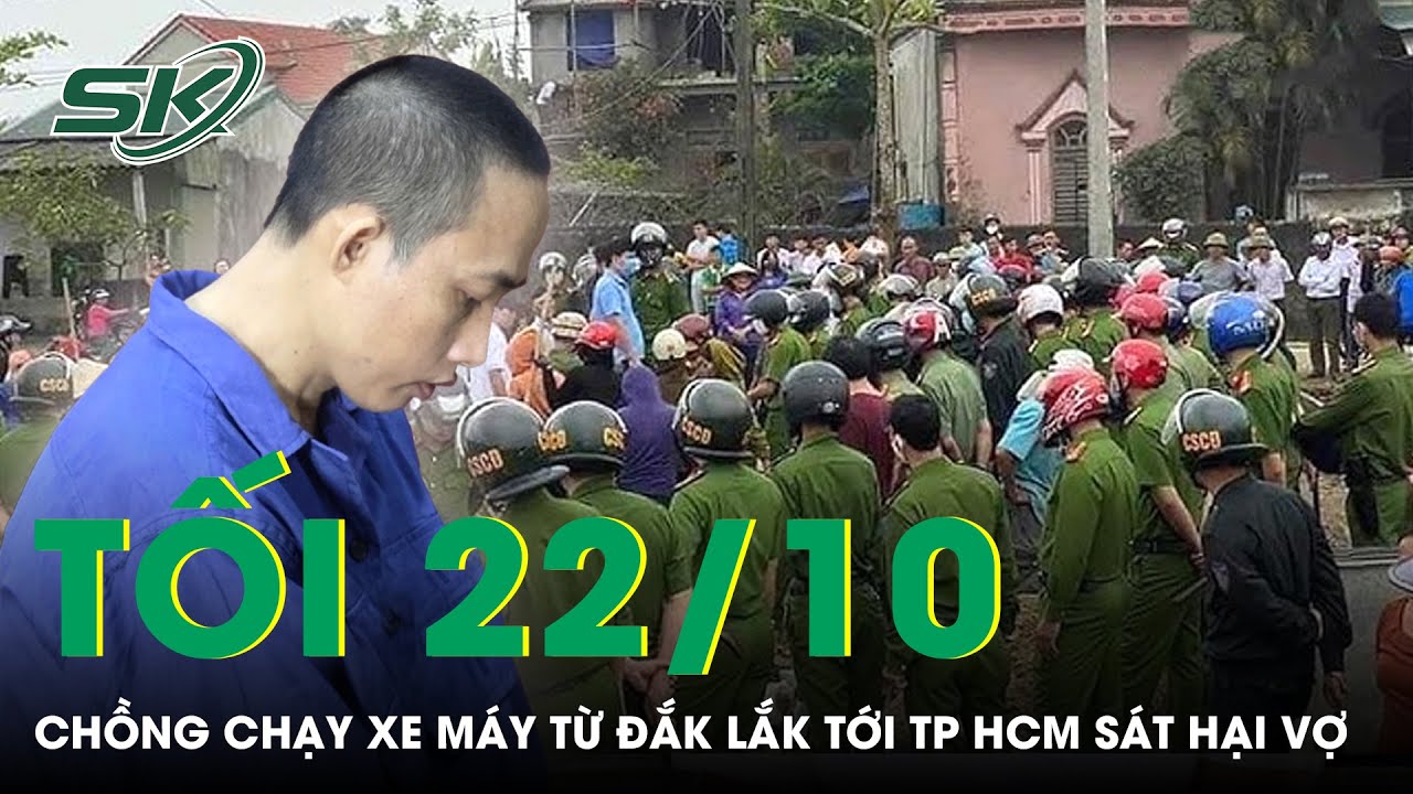 Tối 22/10:Gã chồng thủ sẵn dao chạy xe máy từ Đắk Lắk tới TPHCM sát hại vợ, bất ngờ nguồn cơn gây án