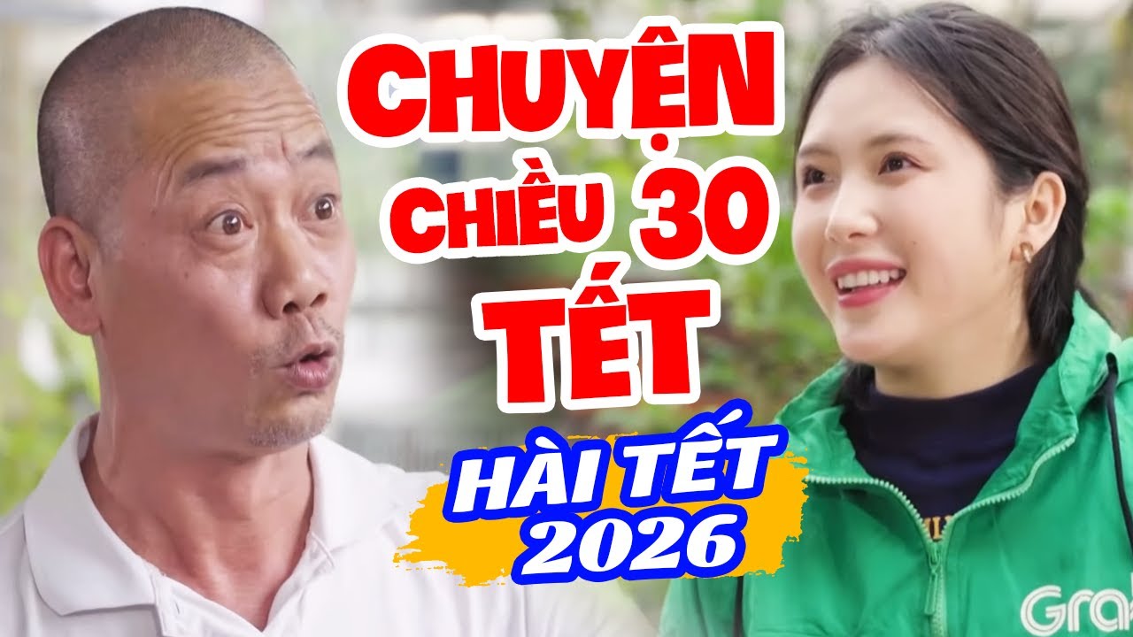 H&agrave;i Tết 2026 Mới Nhất - Chuyện Chiều 30 Tết - Phim H&agrave;i Tết Mới Hay Nhất 2026