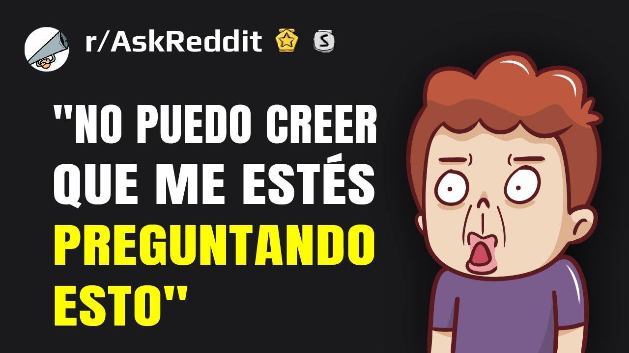 ¿Cuál ha sido la cosa más estúpida que alguien te ha preguntado 100% en serio?