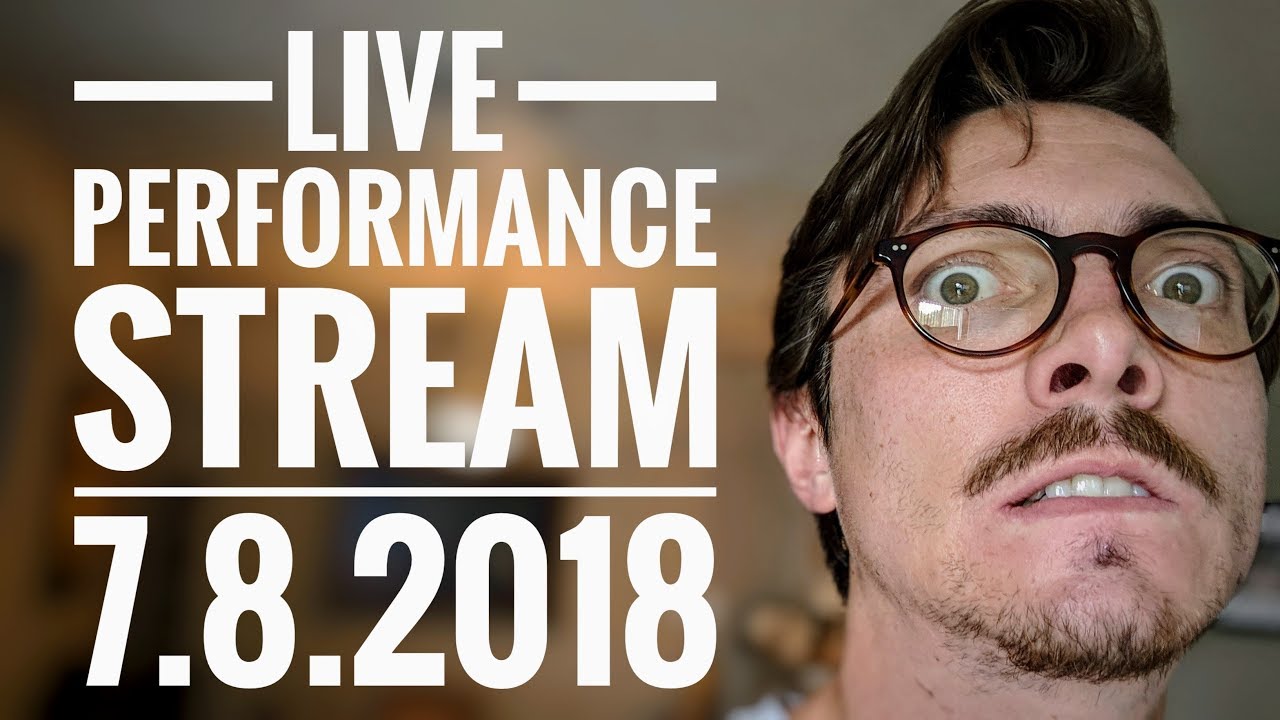 LIVE PERFORMANCE STREAM 7.8.2018
