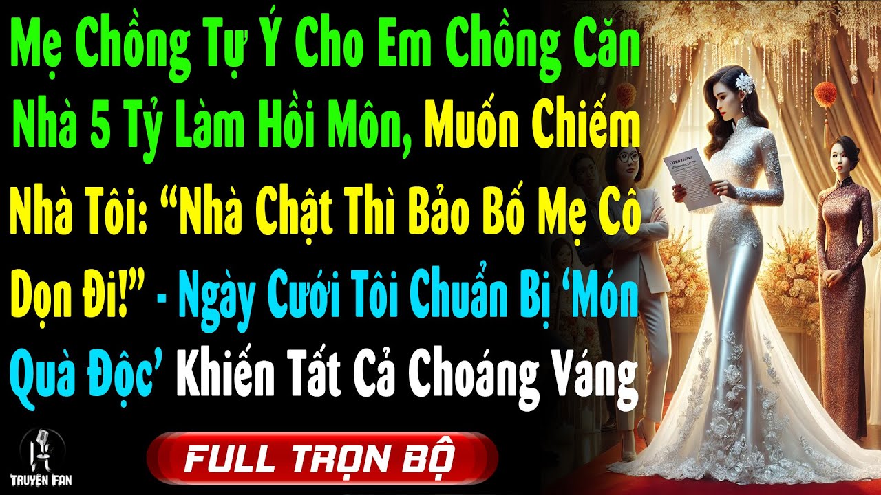 Mẹ Chồng Tự Ý Cho Em Chồng Căn Nhà 5 Tỷ, Còn Định Lên Chiếm Nhà Đuổi Bố Mẹ Tôi Đi, Tôi Đợi Ngày Cưới