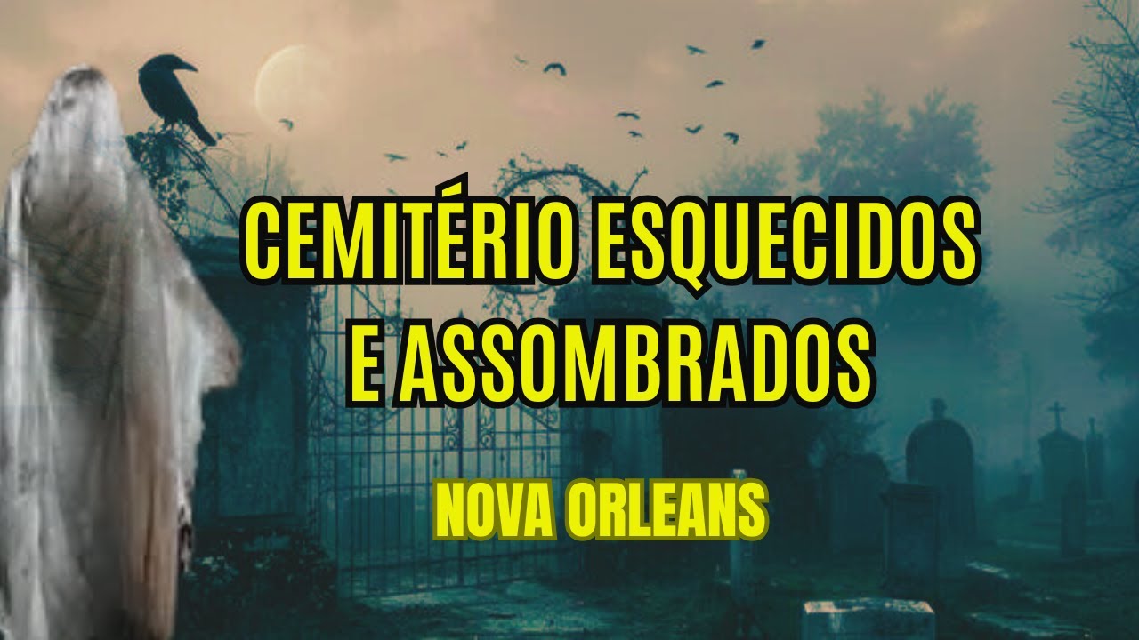 CEMITÉRIOS PERDIDOS, ESQUECIDOS E ASSOMBRADOS DE NOVA ORLEANS