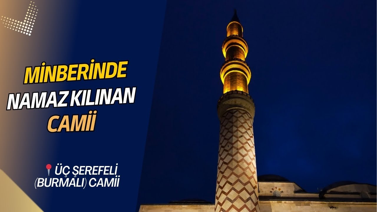 Minberinde Namaz Kılınan Özel Bir Camii | Üç Şerefeli (Burmalı) Camii