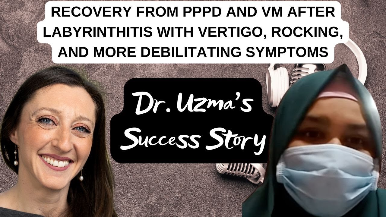 Dr. Uzma&rsquo;s Success Story: Recovery from PPPD & VM After Labyrinthitis With Vertigo, Rocking & More