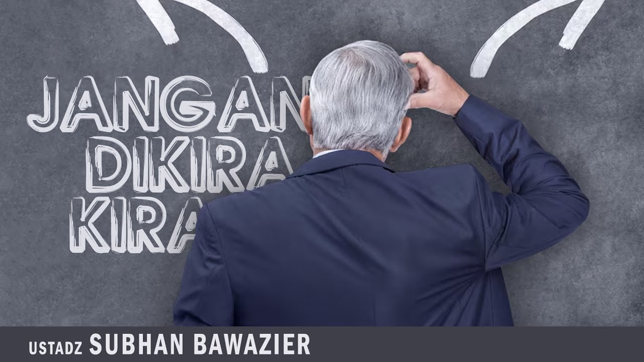 JANGAN DIKIRA KIRA | Ustadz SUBHAN BAWAZIER  | Kajain Tematik Jum'at Siang