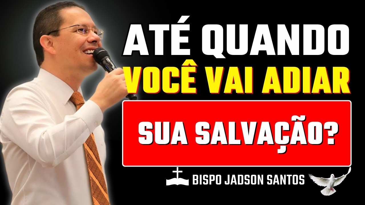Até Quando Você Vai Adiar Sua Salvação? Decida Hoje | Bp Jadson Santos