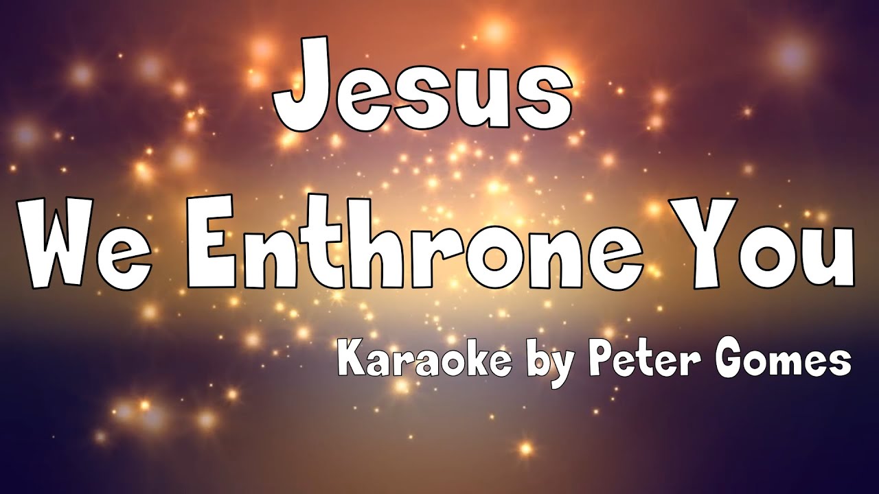 Jesus we enthrone you karaoke by Peter Gomes - ChristianSongKaraoke