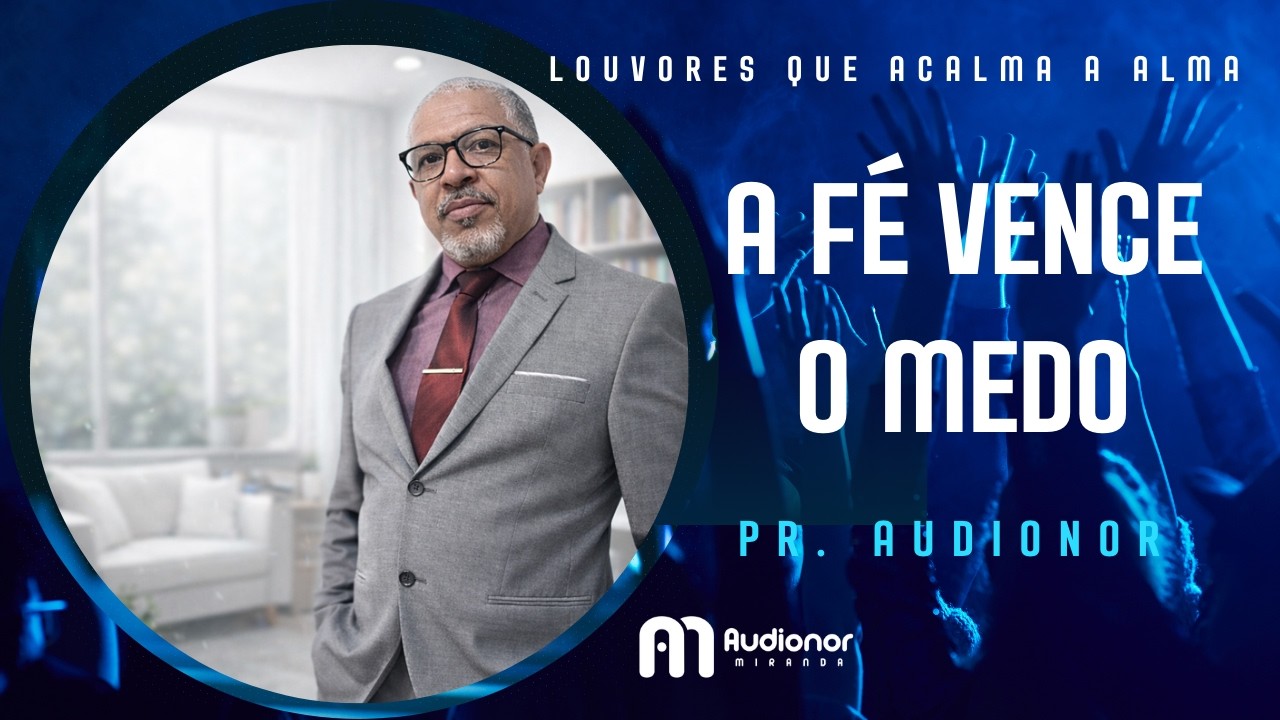 louvores-que-acalmam-a-alma-fe-vence-medo-audionor-miranda.mp4