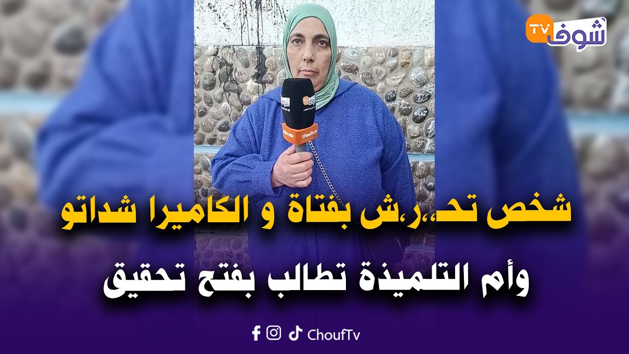خطير وغريب..شخص دخل لإعدادية و تحـ،،ر،ش بفتاة و الكاميرا شداتو وأم التلميذة تطالب بفتح تحقيق