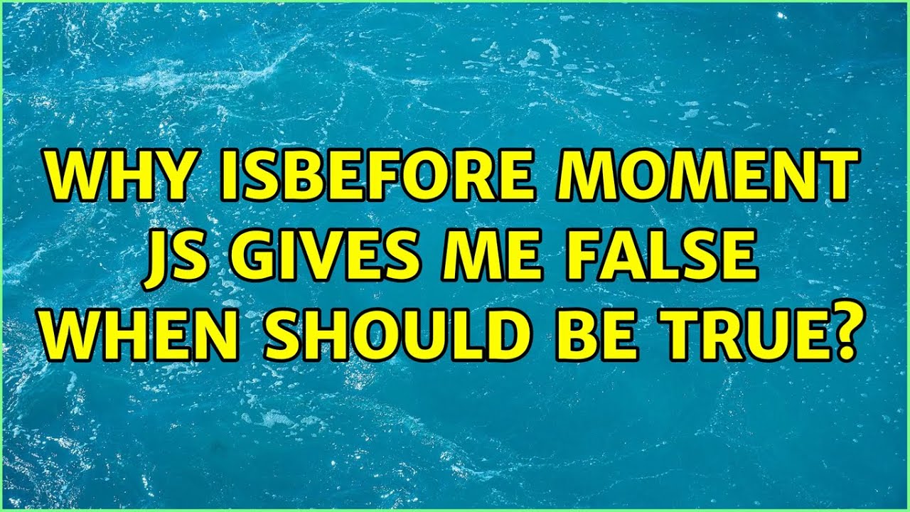 Why IsBefore moment js gives me false when should be true?