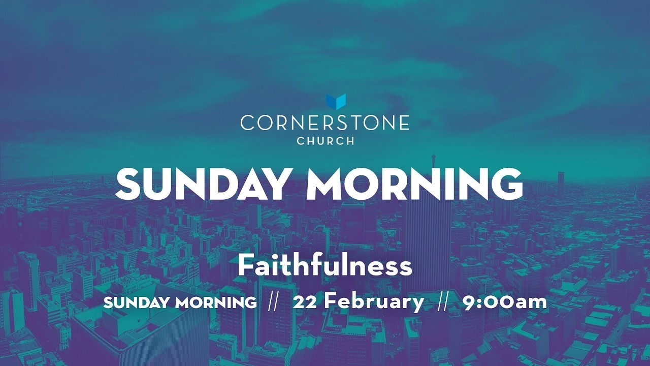 Cornerstone Church Sunday Morning  |  22 February  |  Faithfulness