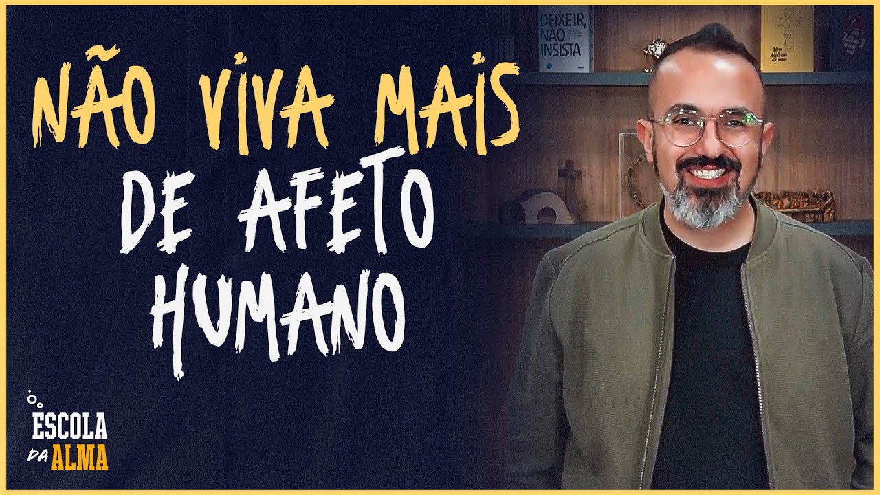 NÃO VIVA MAIS DE AFETO HUMANO - #33 | ESCOLA DA ALMA