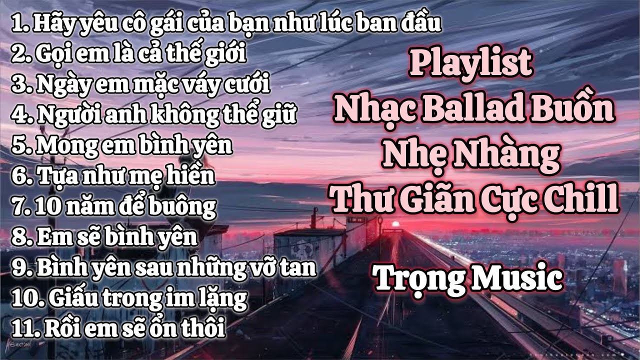 Playlist Nhạc Ballad Tâm Trạng Nhàng Thư Giãn, Cực Chill | Trọng Music
