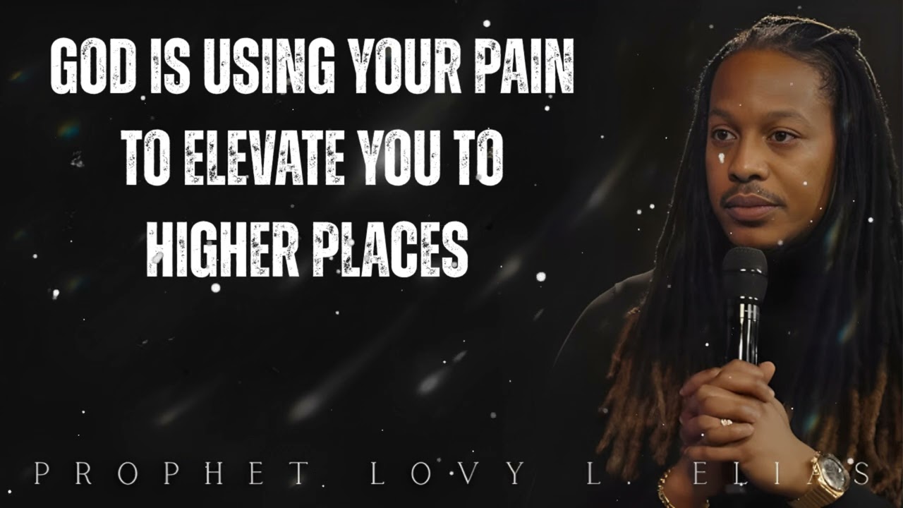 GOD is using your PAIN to elevate you to HIGHER PLACES- Prophet Lovy Elias