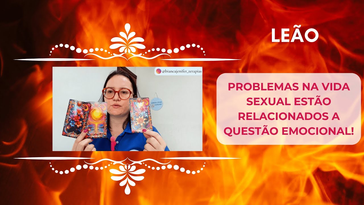 LEÃO - PROBLEMAS NA VIDA SEXUAL ESTÃO RELACIONADOS A QUESTÃO EMOCIONAL!