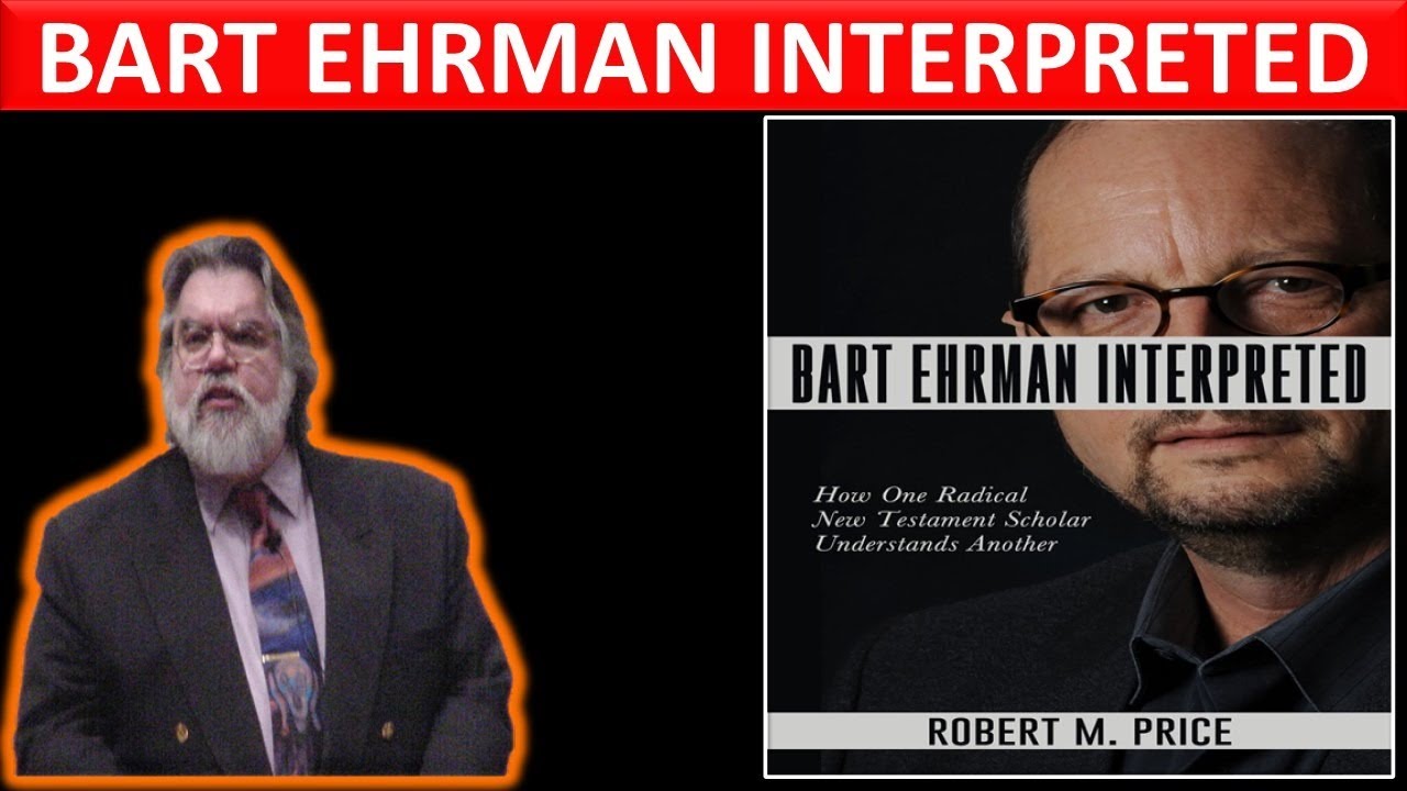 Bart Ehrman Interpreted: How One Scholar Understands Another - Dr. Robert M. Price