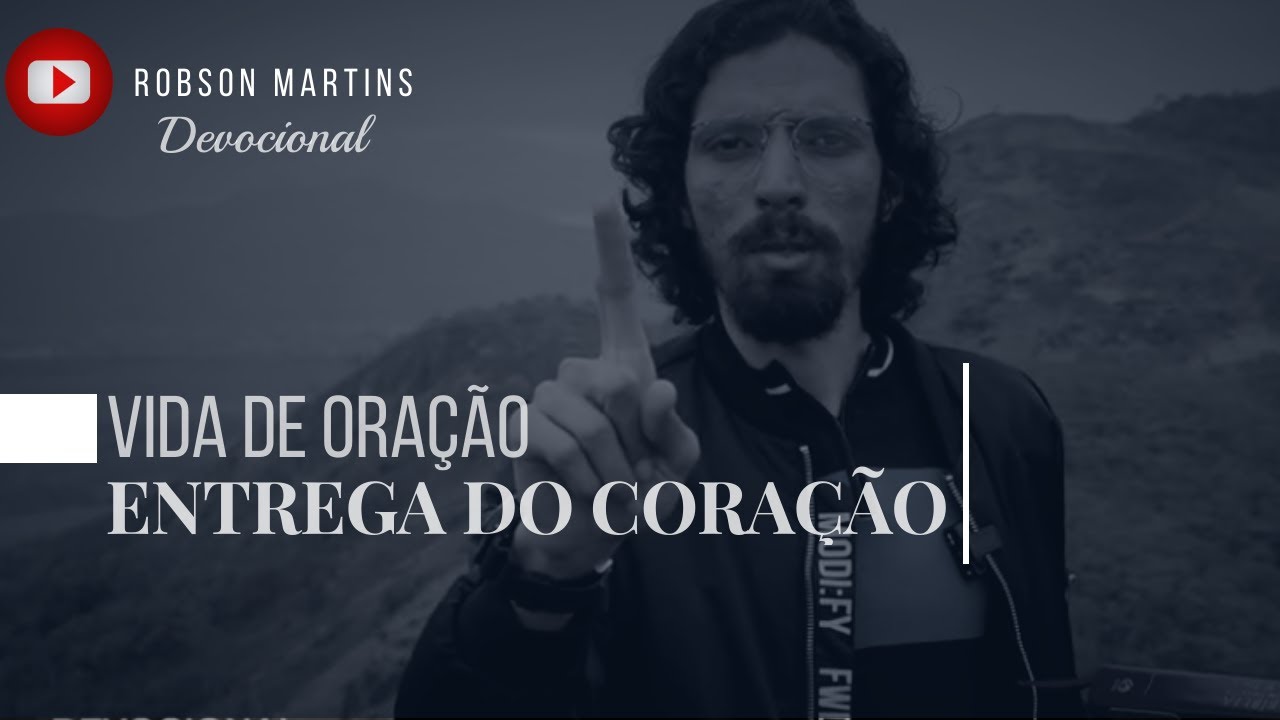 DEVOCIONAL | A ENTREGA DO CORAÇÃO NA ORAÇÃO EM LÍNGUAS - ROBSON MARTINS