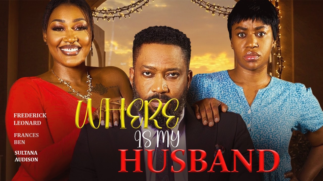 WHERE IS MY HUSBAND - FREDERICK LEONARD ,FRANCES BEN ,SULTANA AUDUSON ,Latest 2026 Nigeria Movie