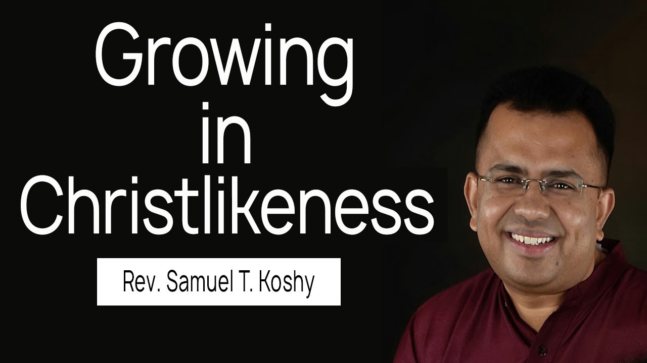 Growing in Christlikeness | Session 6 | Rev. Samuel T. Koshy | City Harvest AG Church