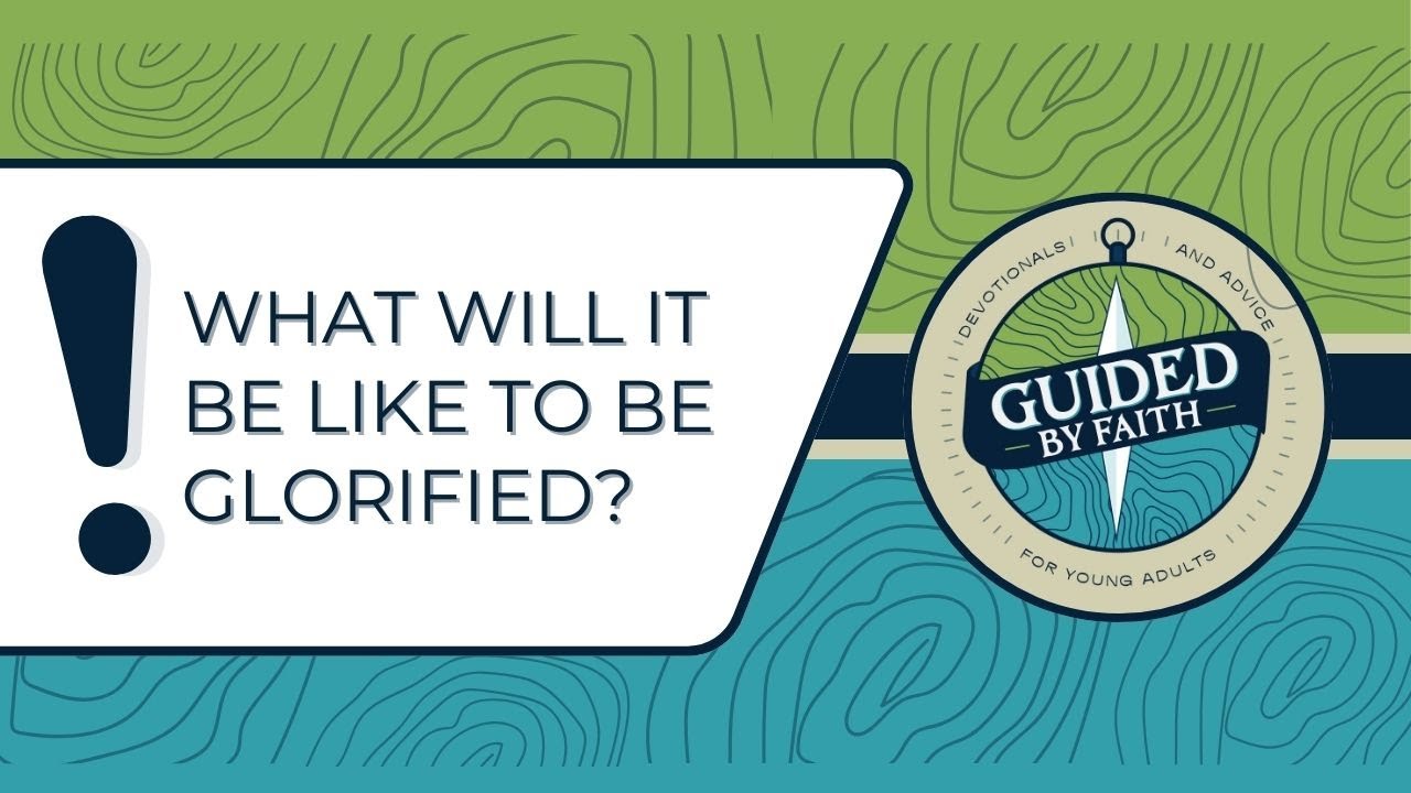 Guided by Faith 380: What Will It Be Like to Be Glorified?