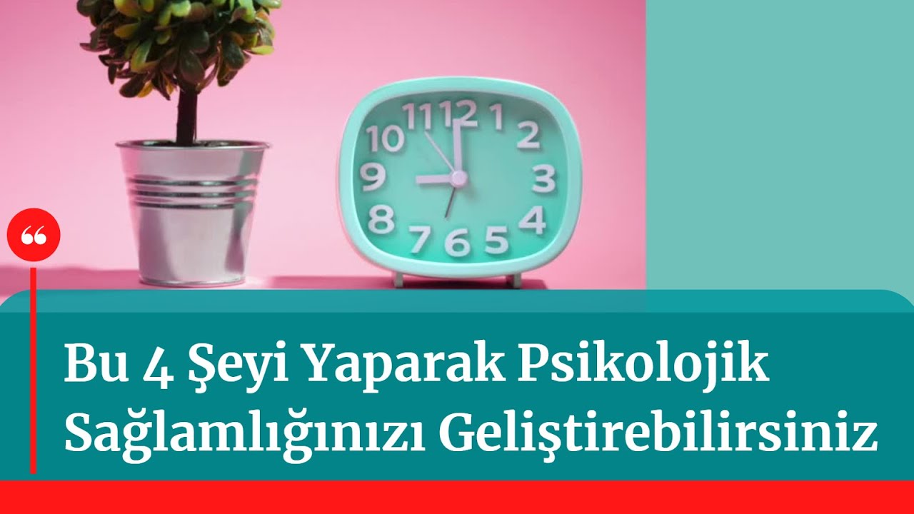 Bu 4 Şeyi Yaparak Psikolojik Sağlamlığınızı Geliştirebilirsiniz