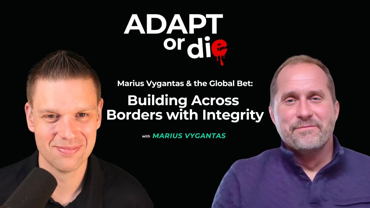 Marius Vygantas & the Global Bet: Building Across Borders with Integrity | Adapt or Die Podcast