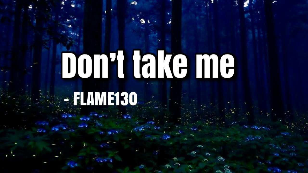 FLAME130 - Don’t Take Me (prod. Ayy Fewtile)
