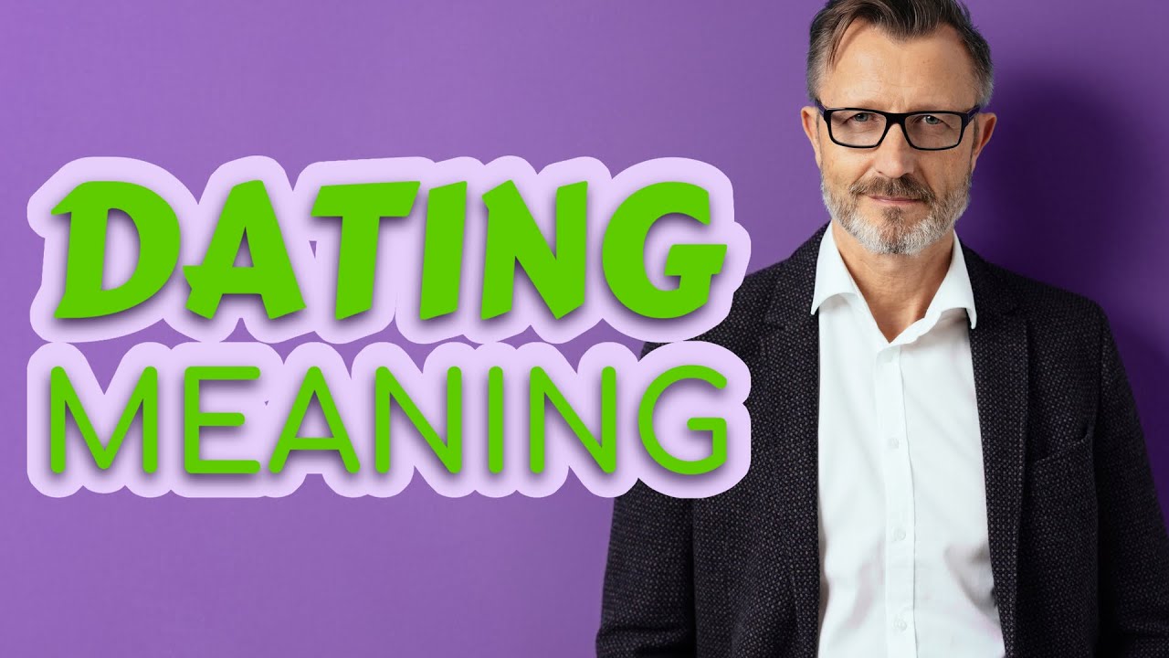 Dating | Meaning of dating