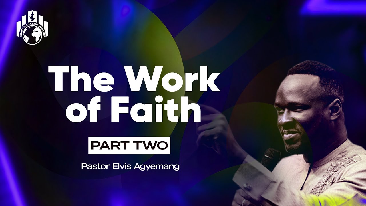 The Work Of Faith Part 2 || Pastor Elvis