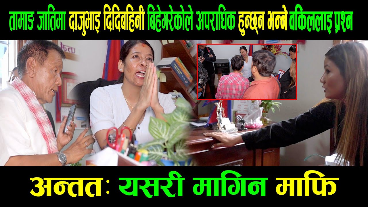 तामाङ जातिमा दाजुभाइ दिदिबहिनी बिहेगरेकोले अपराधिक हुन्छ्नभन्ने वकिललाइ प्रश्न|अन्ततःयसरी मागिन माफि