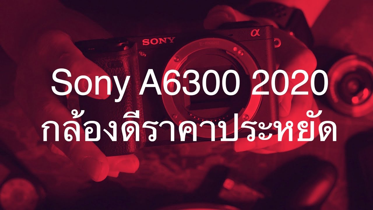 Sony A6300 ในปี 2020 กล้องดีราคาประหยัด
