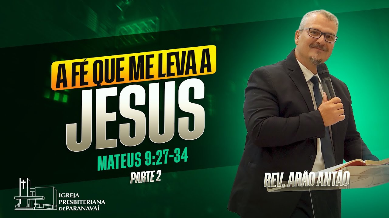 A FÉ QUE ME LEVA A JESUS (PARTE 2) |  Mateus 9.27-34 - Pastor Arão Antão