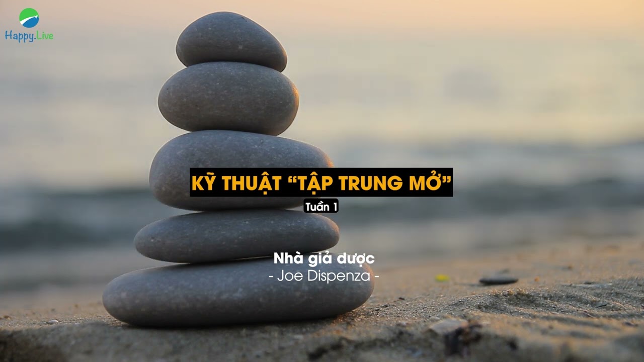 Nhà giả dược : Kỹ thuật tập trung mở, Joe Dispenza | Happy Live