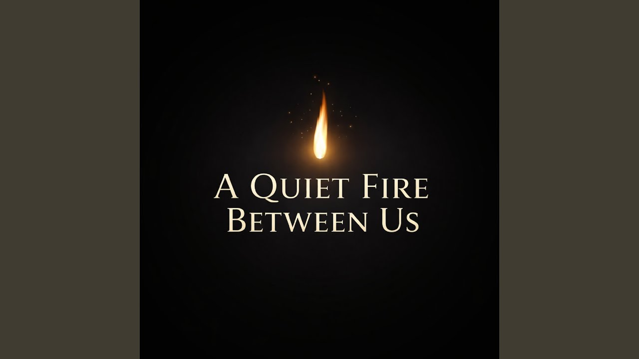 A Quiet Fire Between Us