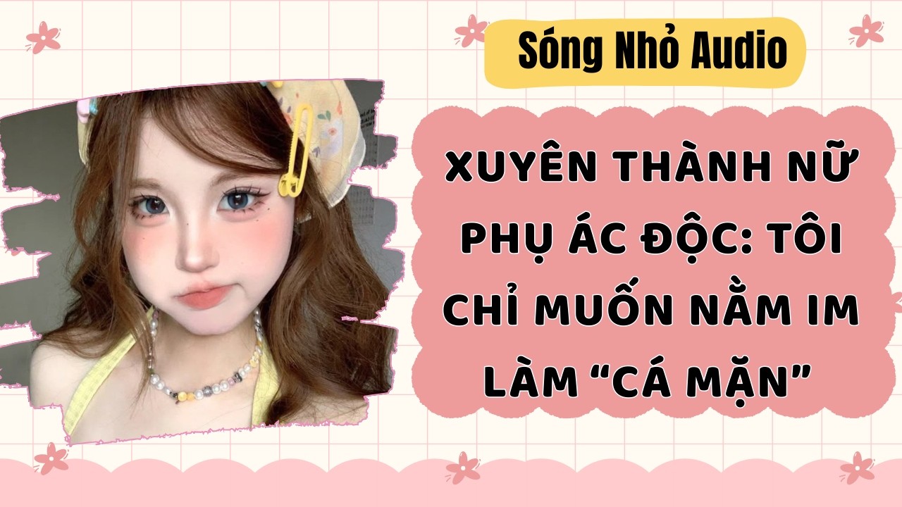 Full | XUYÊN THÀNH NỮ PHỤ ÁC ĐỘC: TÔI CHỈ MUỐN NẰM IM LÀM CÁ MẶN | Sóng Nhỏ Audio #audio