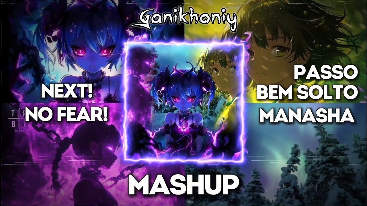 NEXT! x PASSO BEM SOLTO x NO FEAR! x Manasha - Mashup