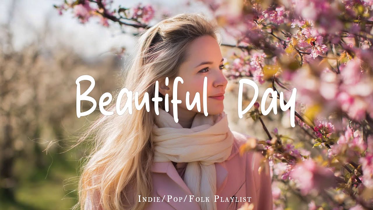 Beautiful Day 🎶 A Playlist for a warm start of new day | An Indie/Pop/Folk/Acoustic Playlist