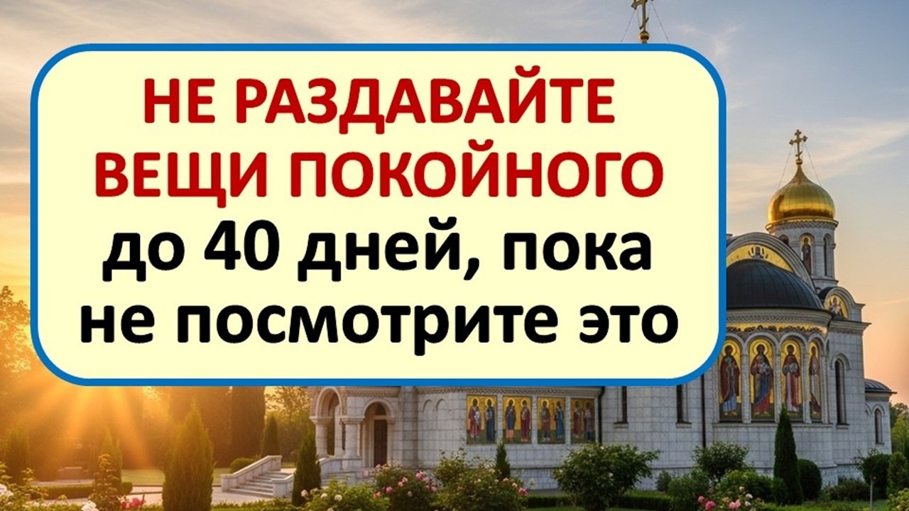 Почему вещи умершего нельзя трогать 40 дней? Это правило спасет вас от больших бед и болезней
