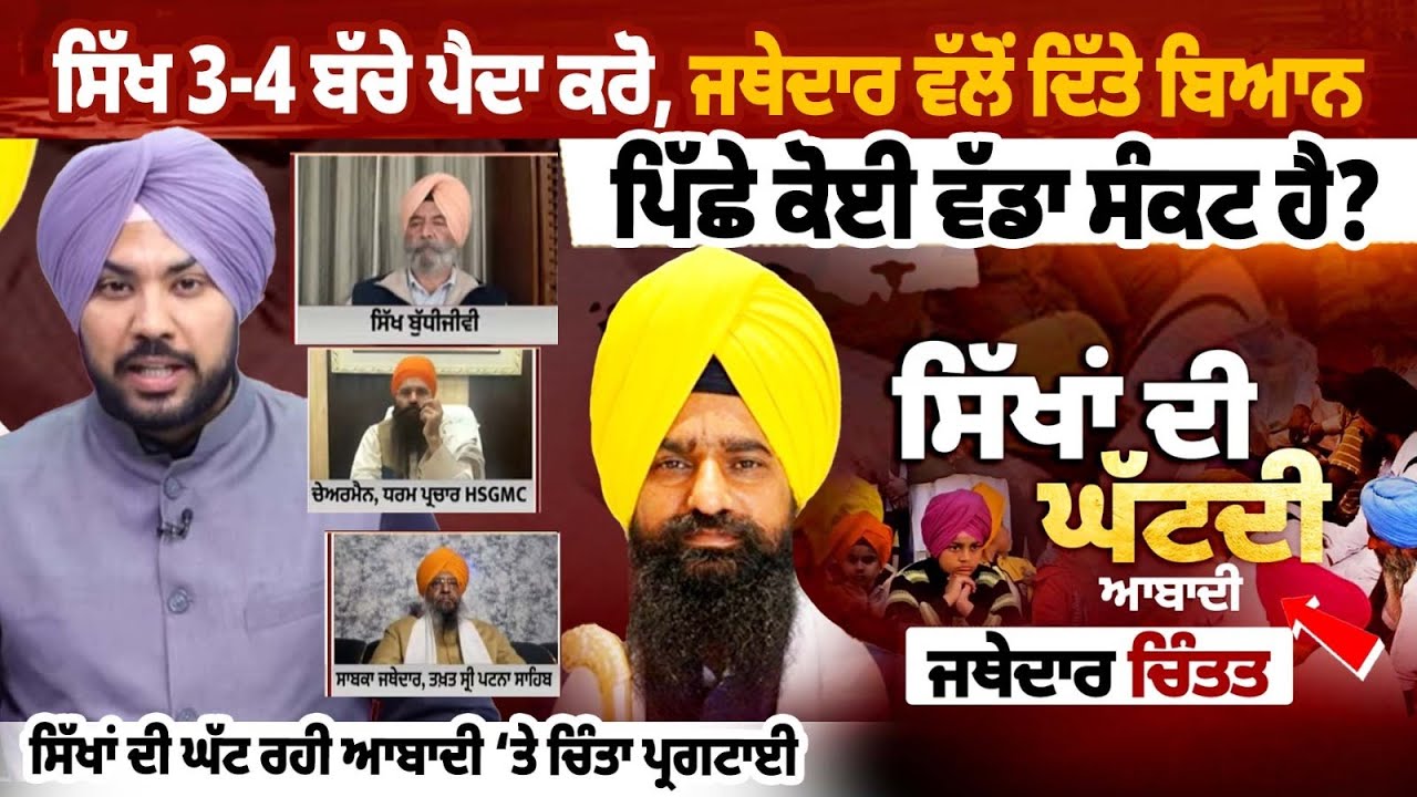 ਸਿੱਖ 3-4 ਬੱਚੇ ਪੈਦਾ ਕਰੋ, ਜਥੇਦਾਰ ਵੱਲੋਂ ਦਿੱਤੇ ਬਿਆਨ ਪਿੱਛੇ ਕੋਈ ਵੱਡਾ ਸੰਕਟ ਹੈ? ਸਿੱਖਾਂ ਦੀ ਘੱਟ ਰਹੀ ਆਬਾਦੀ ‘ਤੇ