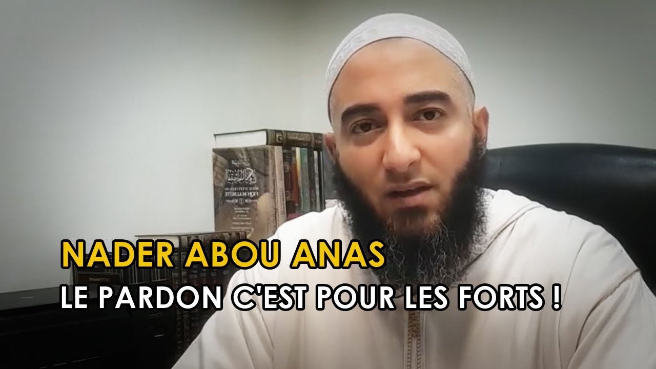 LE PARDON C'EST POUR LES FORTS ! - NADER ABOU ANAS