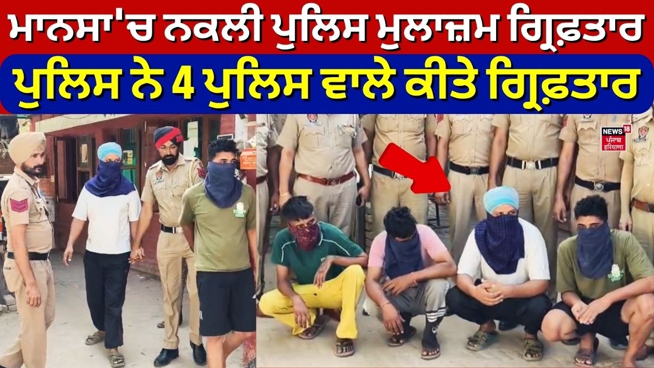 Mansa'ਚ ਨਕਲੀ ਪੁਲਿਸ ਮੁਲਾਜ਼ਮ ਗ੍ਰਿਫ਼ਤਾਰ ,ਪੁਲਿਸ ਨੇ 4 ਪੁਲਿਸ ਵਾਲੇ ਕੀਤੇ ਗ੍ਰਿਫ਼ਤਾਰ | News18Punjab