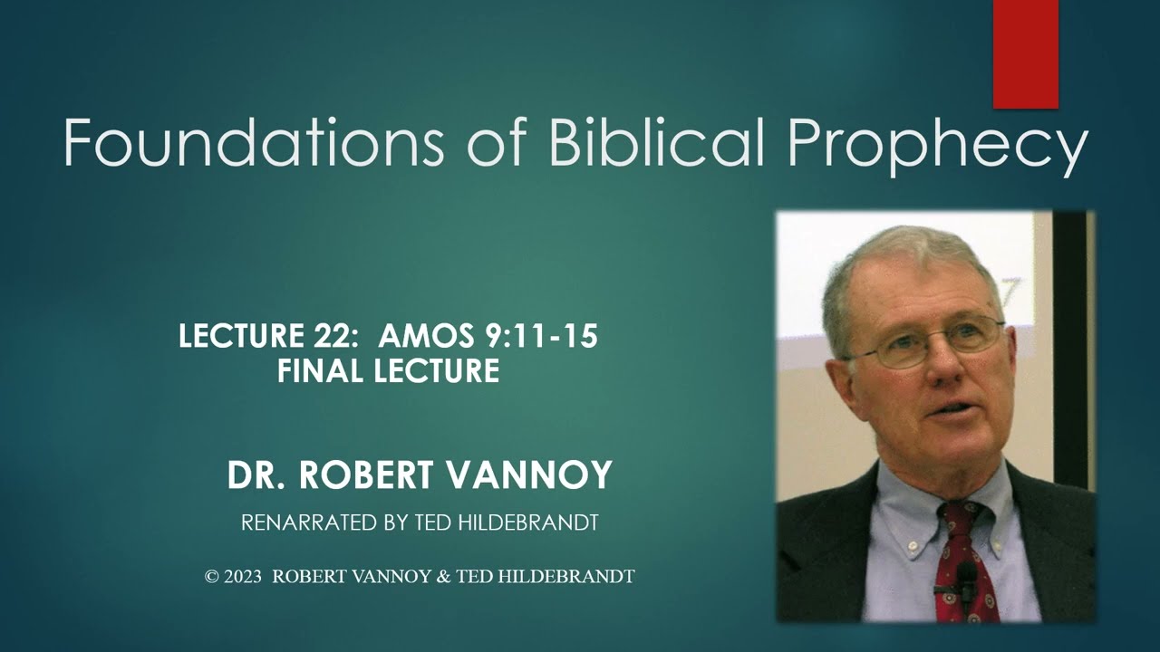 Dr. Robert Vannoy, Foundations of Biblical Prophecy, Lecture 22, Session 25, Amos 9:11-15