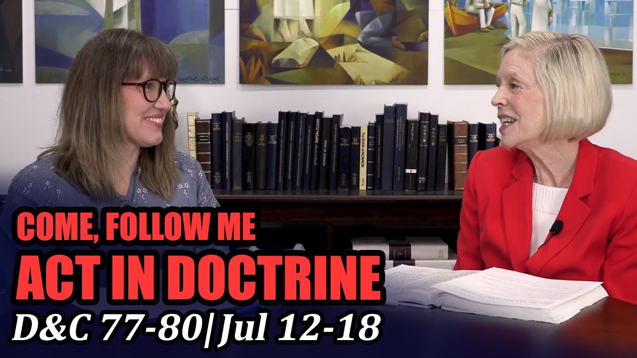 Come Follow Me: Act in Doctrine (Doctrine and Covenants 77-80, Jul 12-18)