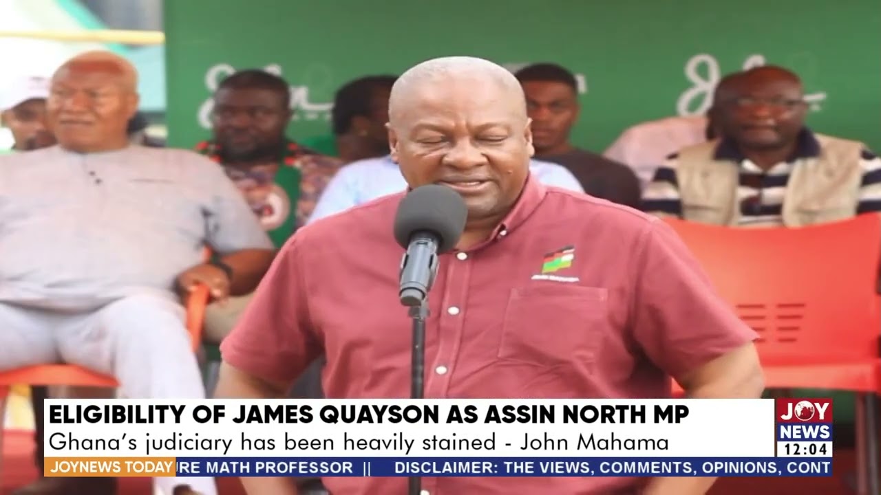 Eligibility of James Quayson as Assin North MP: Ghana's Judiciary has been heavily stained - Mahama