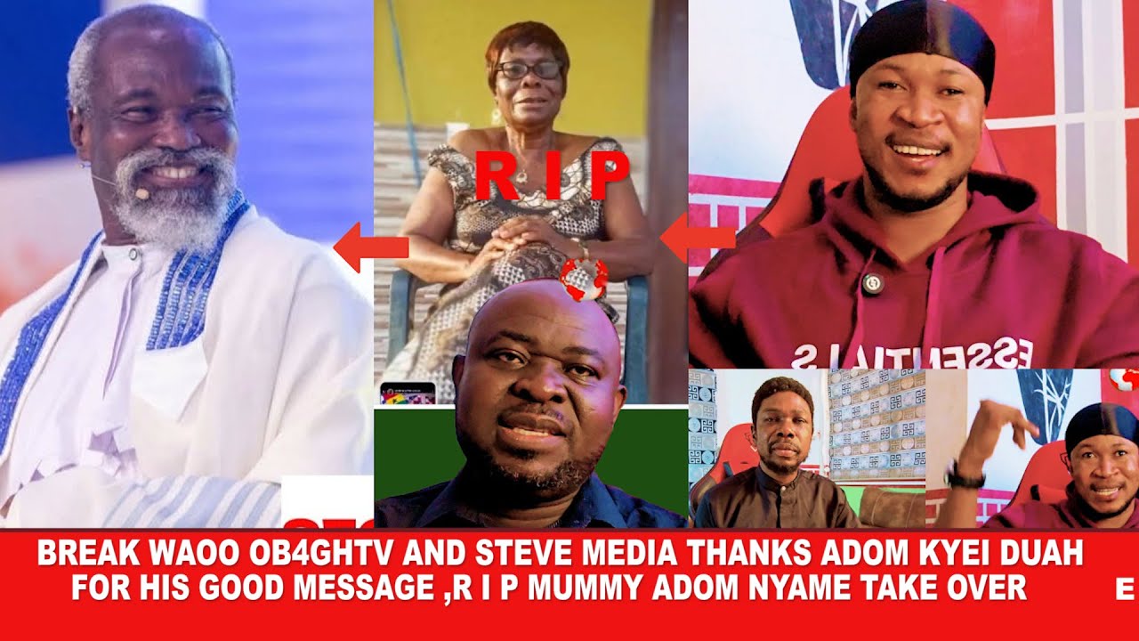 Break Wao Steve Media and Ob4ghtv thanks Adom Kyei Duah for his good message, RIP Mummy Sleep well