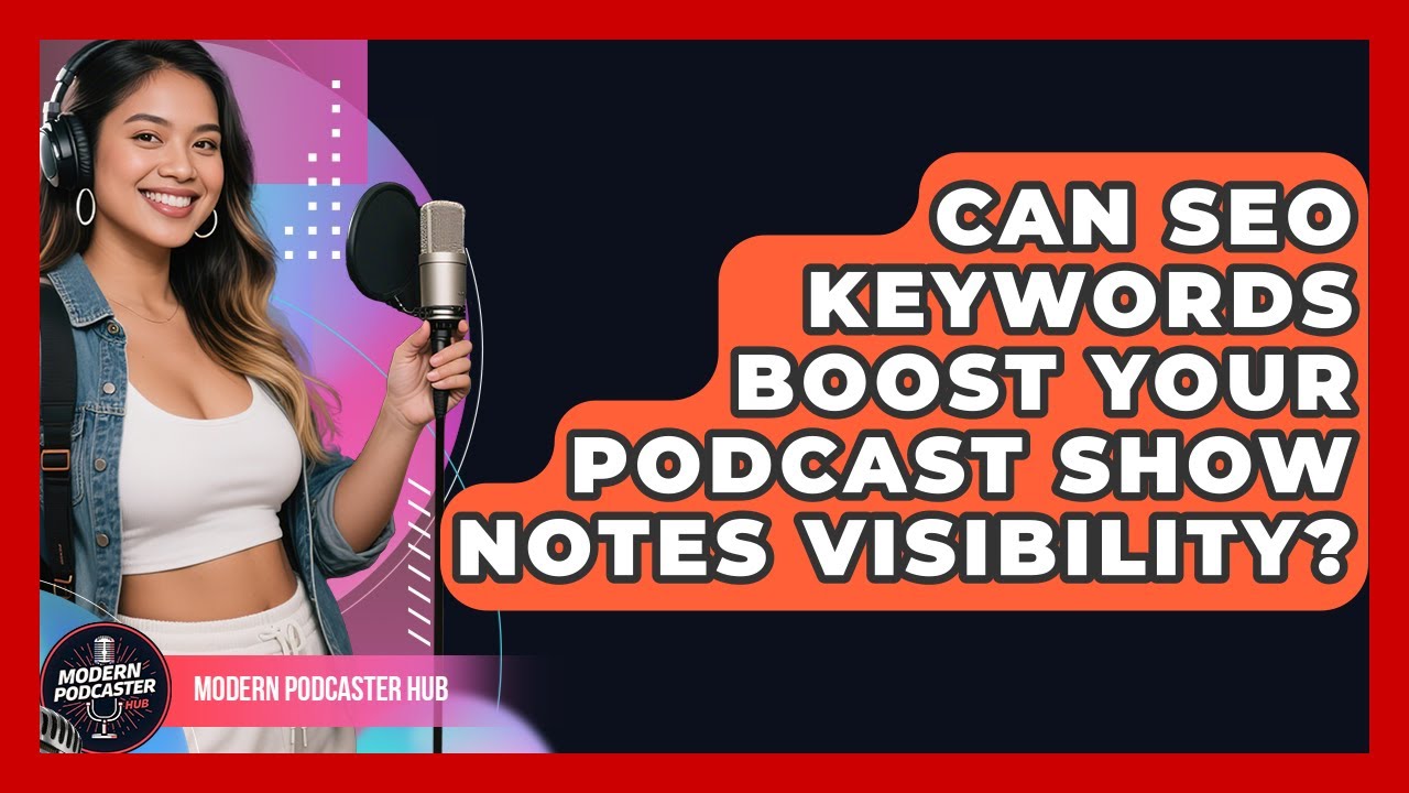 Can SEO Keywords Boost Your Podcast Show Notes Visibility? - Modern Podcaster Hub