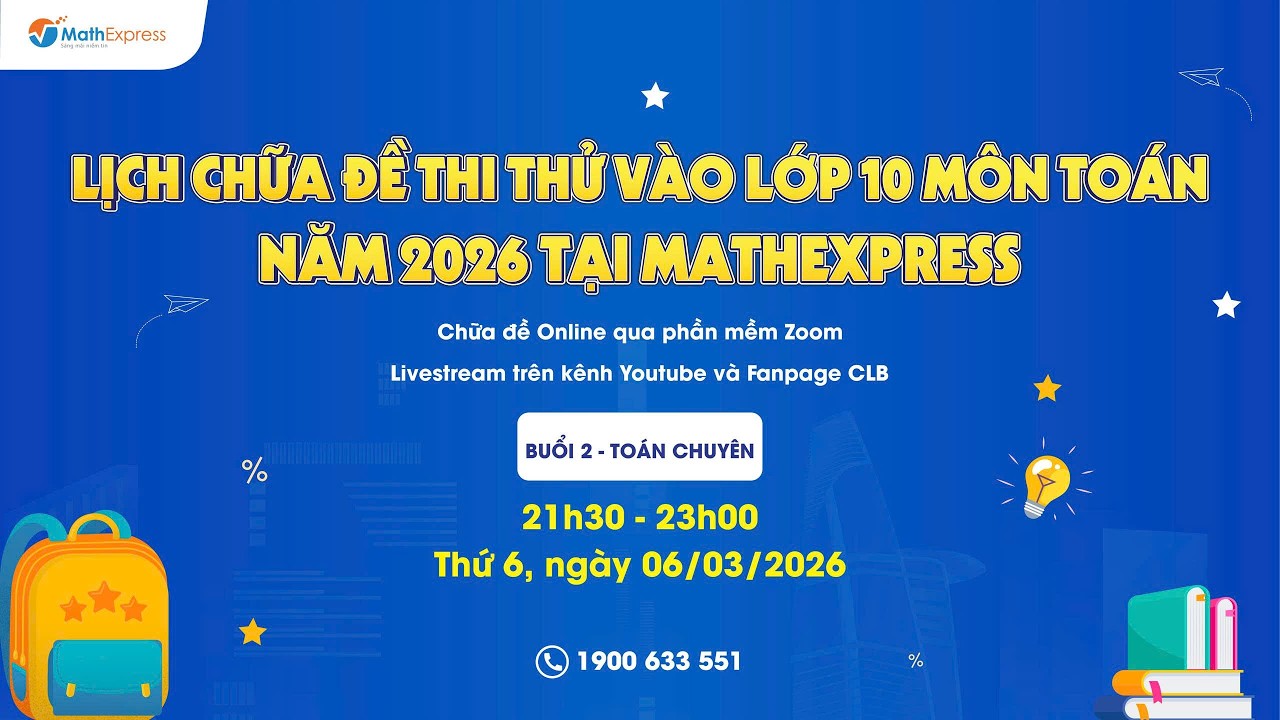 [BUỔI 2 - MÔN TOÁN CHUYÊN] CHỮA ĐỀ THI THỬ VÀO LỚP 10 MÔN TOÁN NĂM 2026 TẠI MATHEXPRESS