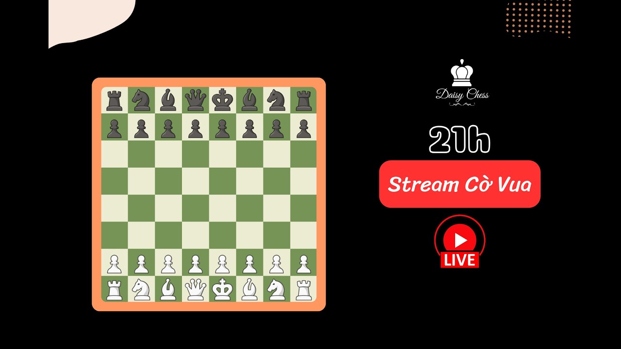 Stream Cờ Vua - Giao lưu và đánh cờ lúc 20h.