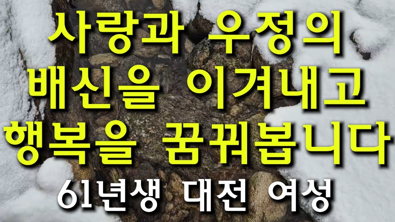 (112번) 사랑과 우정의 배신을 이겨내고 행복을 꿈꿔봅니다  61년생 대전 여성