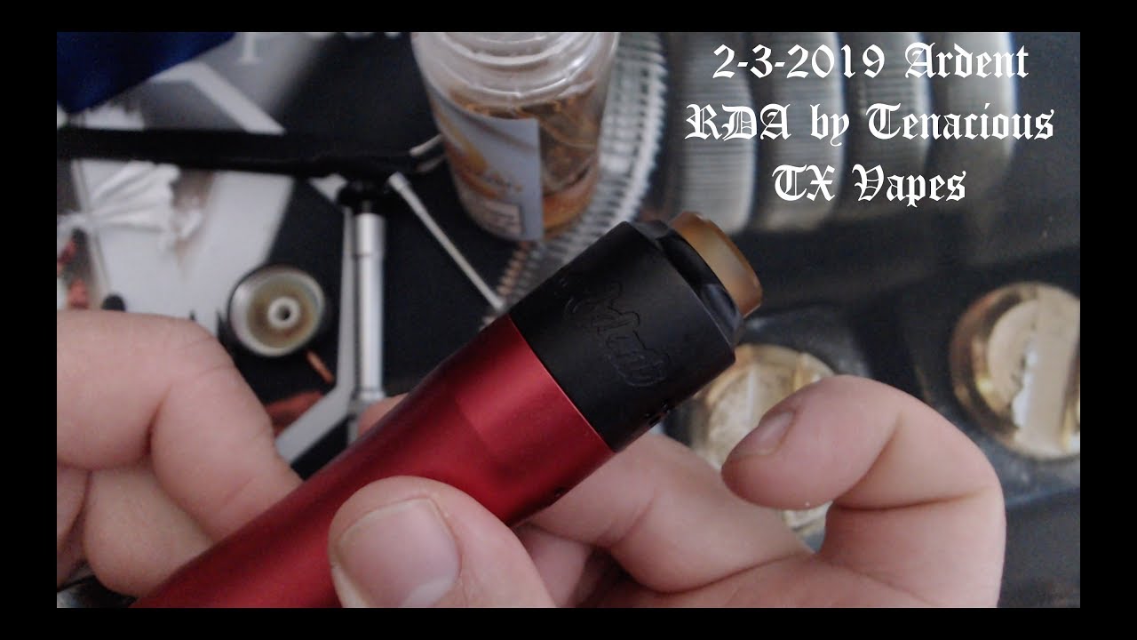 2-3-2019 Ardent RDA by Tenacious TX Vapes